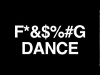 F*&$%#G DANCE