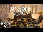 Let's Play: Crusader Kings II - The quest for the Latin Empire episode 27