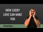 LOVE: How lucky love can make you and how mindful you need to be