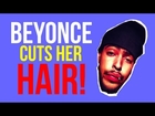 BEYONCE CUTS HER HAIR!